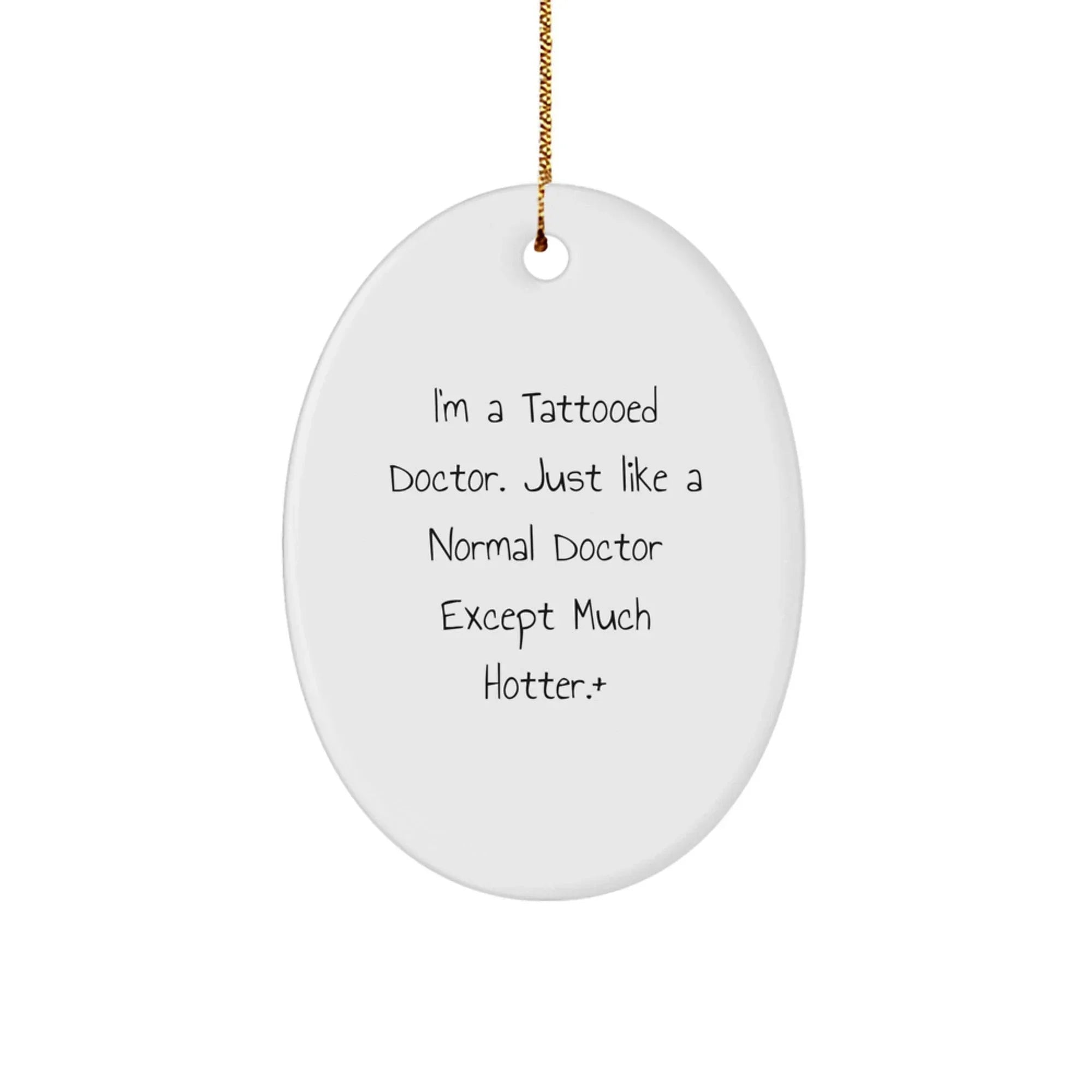 Funny Christmas Unique Gift for Doctor, 'I'm A Tattooed Doctor. Just Like A Normal Doctor Except Much Hotter.', Oval Ornament, Gifts from Friends