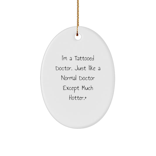 Funny Christmas Unique Gift for Doctor, 'I'm A Tattooed Doctor. Just Like A Normal Doctor Except Much Hotter.', Oval Ornament, Gifts from Friends - Image 1