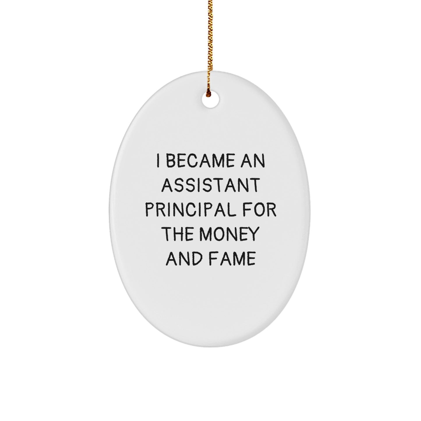 Funny Assistant Principal Gifts for Men - Oval Ornament Quote I Became An Assistant Principal For The Money And Fame - Gifts from Men to Assistant Principal Men - Christmas Unique Gifts - Image 1