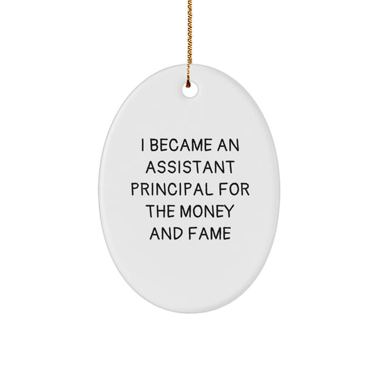 Funny Assistant Principal Gifts for Men - Oval Ornament Quote I Became An Assistant Principal For The Money And Fame - Gifts from Men to Assistant Principal Men - Christmas Unique Gifts - Image 1
