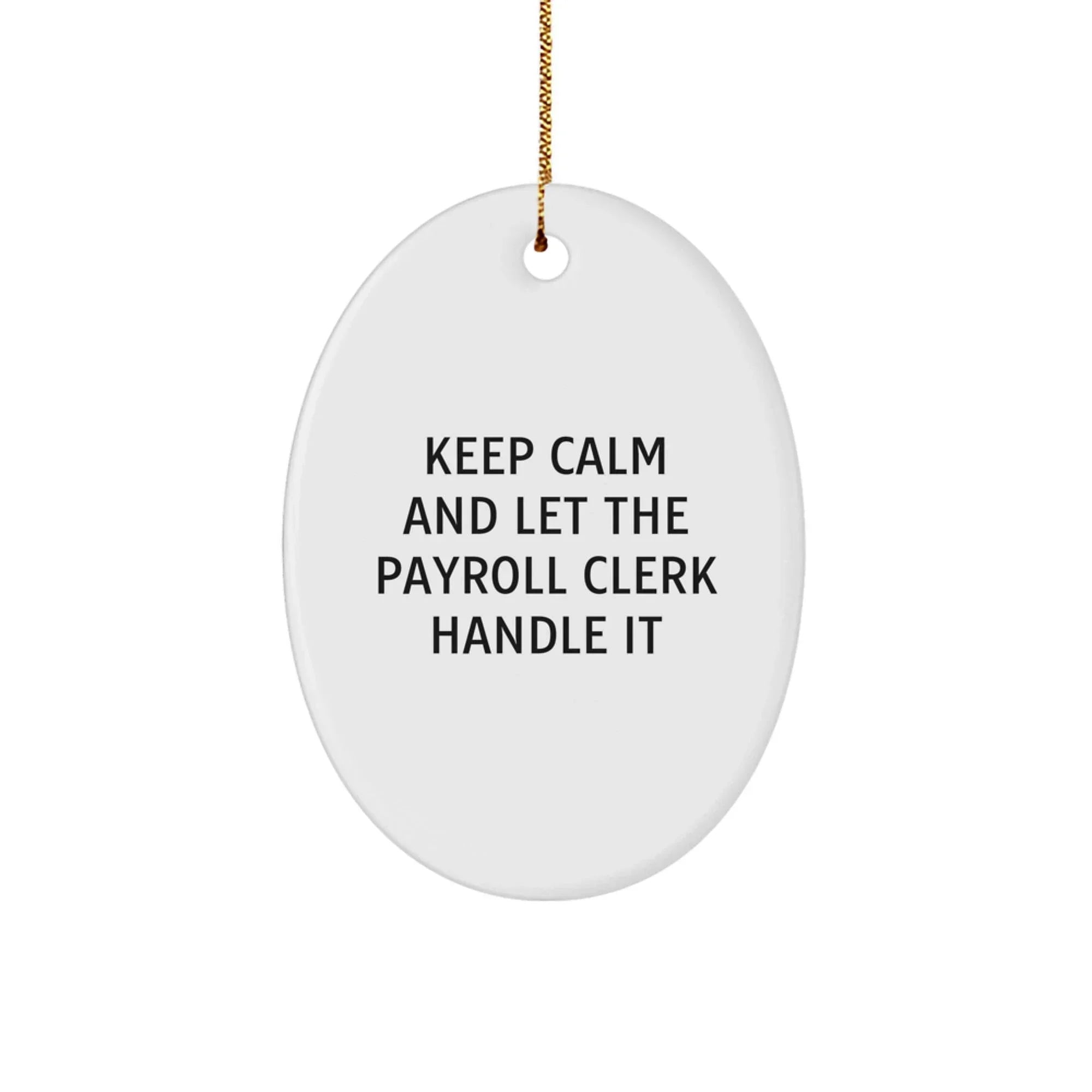 Funny Payroll Clerk Christmas Unique Gifts from Friends to Payroll Clerk Oval Ornament - Keep Calm Let the Payroll Clerk Handle It