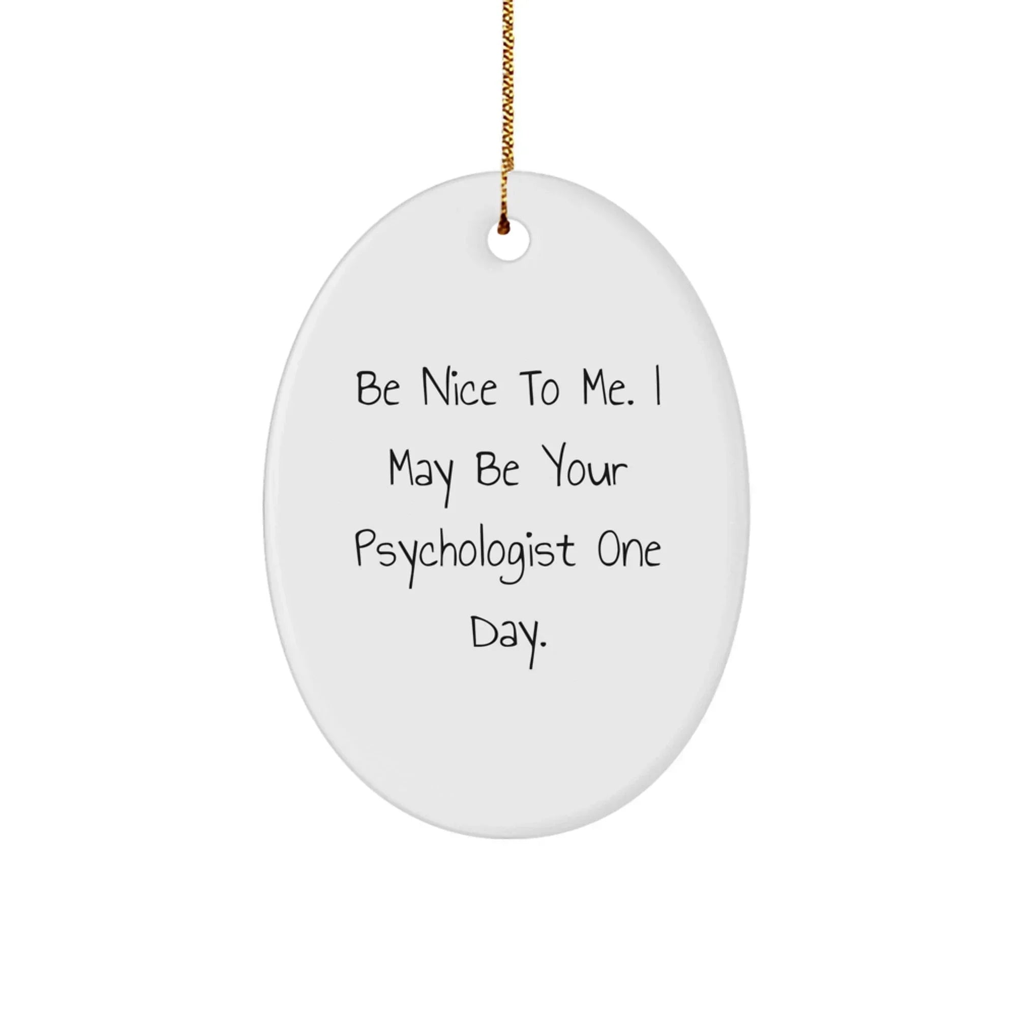 Funny Psychologist Gifts, Oval Ornament, Be Nice To Me, Christmas Unique
