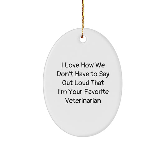 Funny Veterinarian Oval Ornament Gifts from Friends and Family for Christmas, I Love How We Don't Have To Say Out Loud That I'm Your Favorite Veterinarian - Image 1