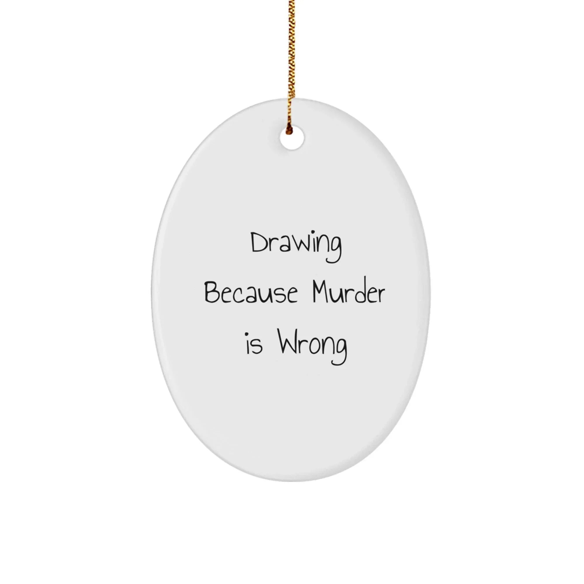 Funny Drawing Gifts for Men Friends from Family, Oval Ornament with Drawing Because Murder Is Wrong Quote for Christmas Unique Gifts