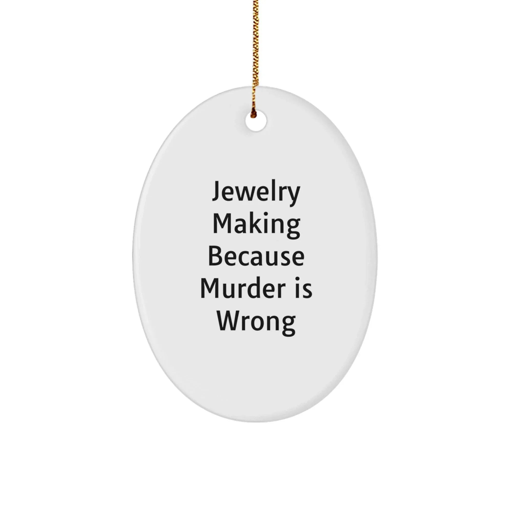 Funny Jewelry Making Oval Ornament, Gifts from Family for Christmas Unique Gifts, Jewelry Making Because Murder Is Wrong Oval Decoration