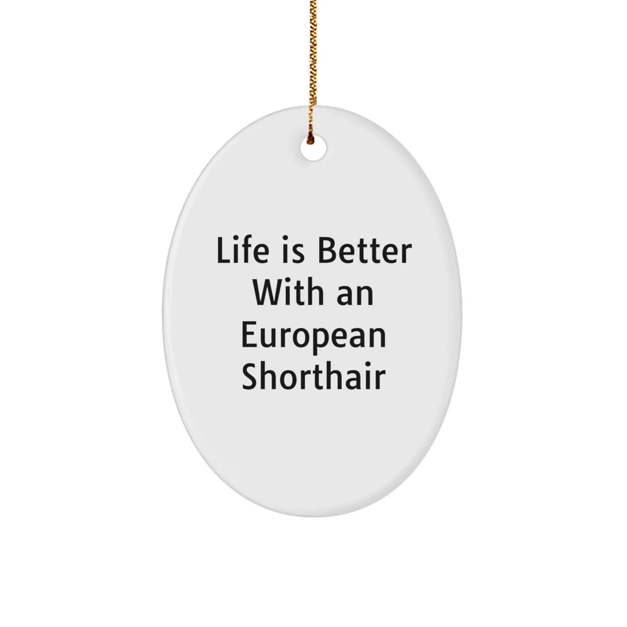 European Shorthair Fans - Life Is Better - Oval Ornament - MDF Finish