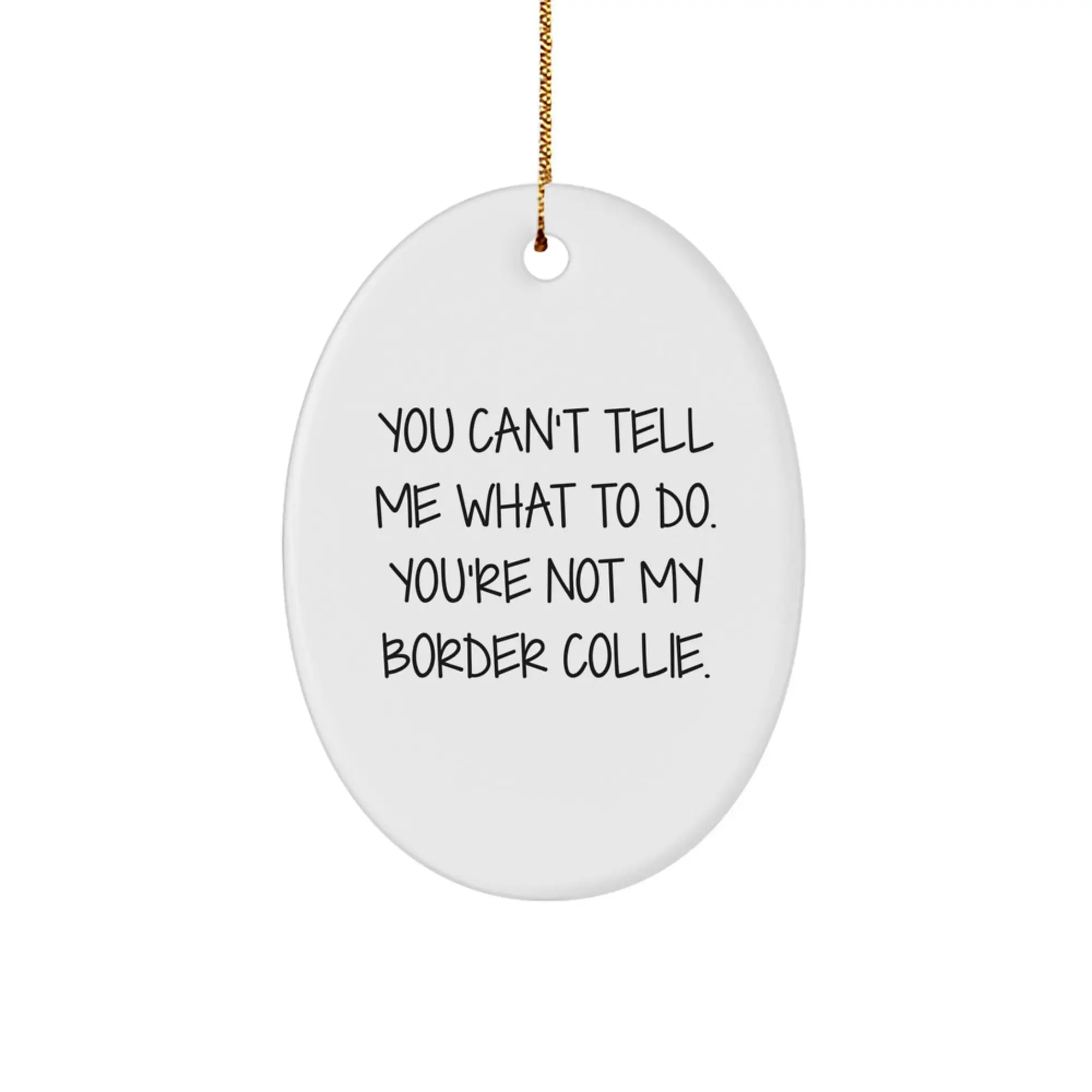 Border Collie Dog Lover Gifts from Friends and Family - Funny Oval Ornament for Christmas Unique Gifts, You Can't Tell Me What To Do. - Image 1