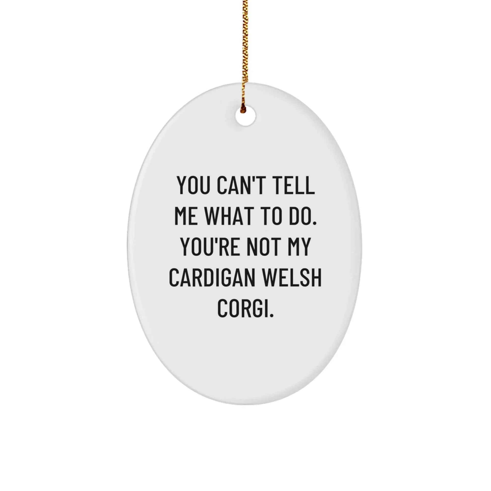 Corgi Lovers Gift - You Can't Tell Me What To Do - Oval Ornament - Corgi Quote