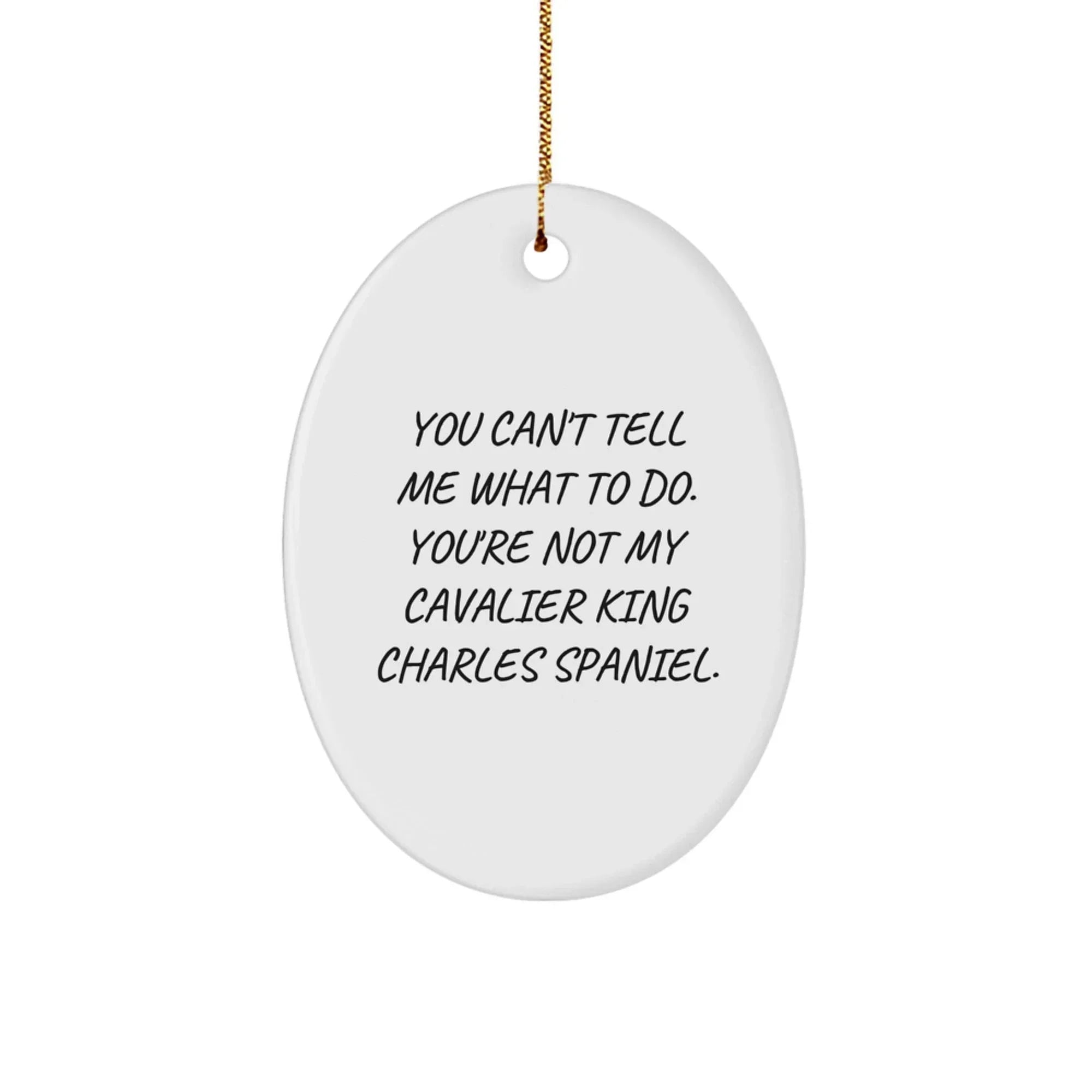 Funny Cavalier King Charles Spaniel Dog Gifts, Oval Ornament, You Can't Tell Me What To Do, Holiday Decorations for Cavalier King Charles Spaniel Dog Lovers, Christmas Unique Gifts from Men to Women