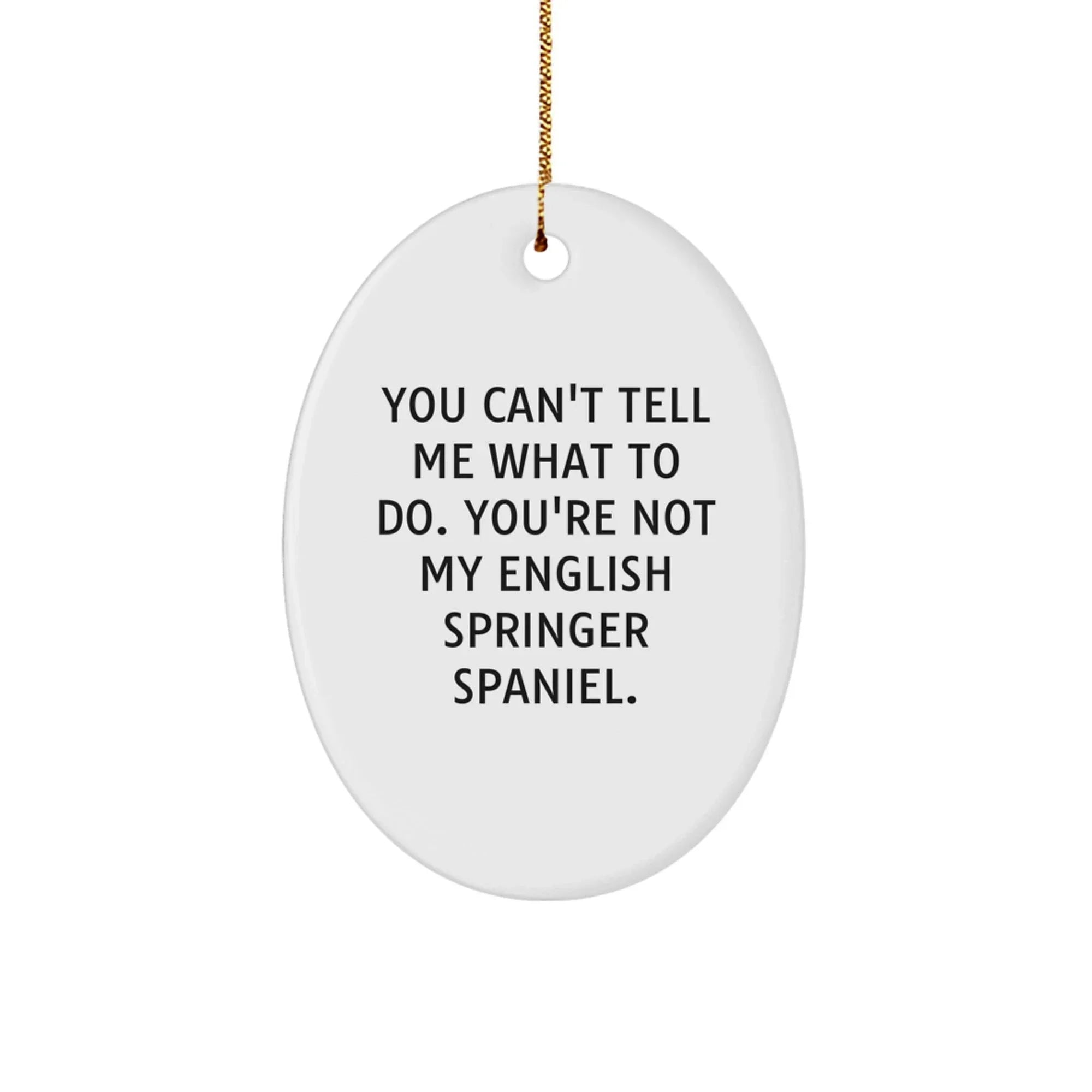 Springer Spaniel Fans - "You Can't Tell Me" - Oval Ornament - Humorous Gift