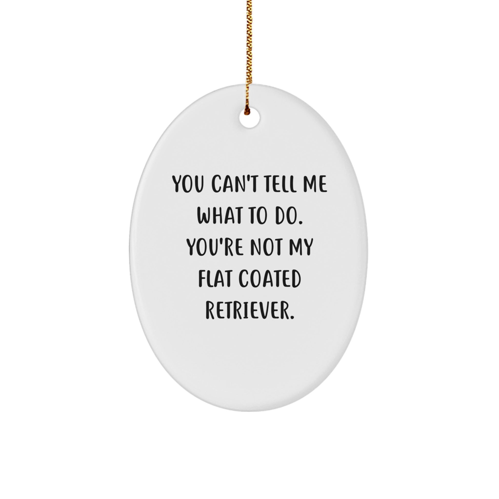 Funny Flat Coated Retriever Dog Gifts - You Can't Tell Me What To Do Oval Ornament for Christmas, Gifts from Friends to Family