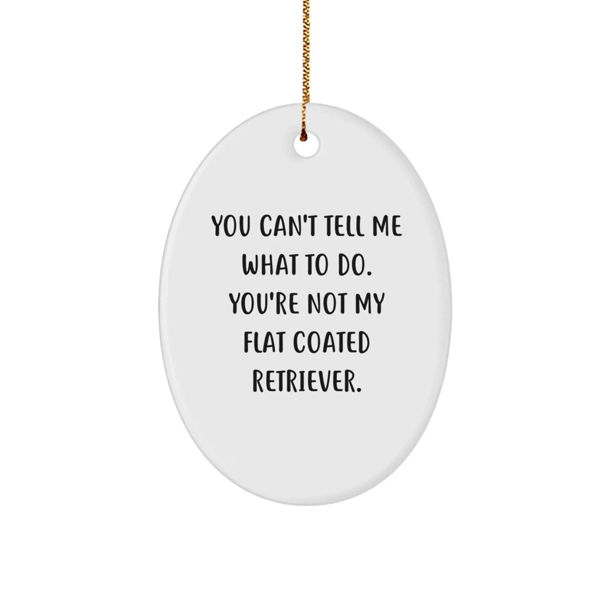 Funny Flat Coated Retriever Dog Gifts - You Can't Tell Me What To Do Oval Ornament for Christmas, Gifts from Friends to Family
