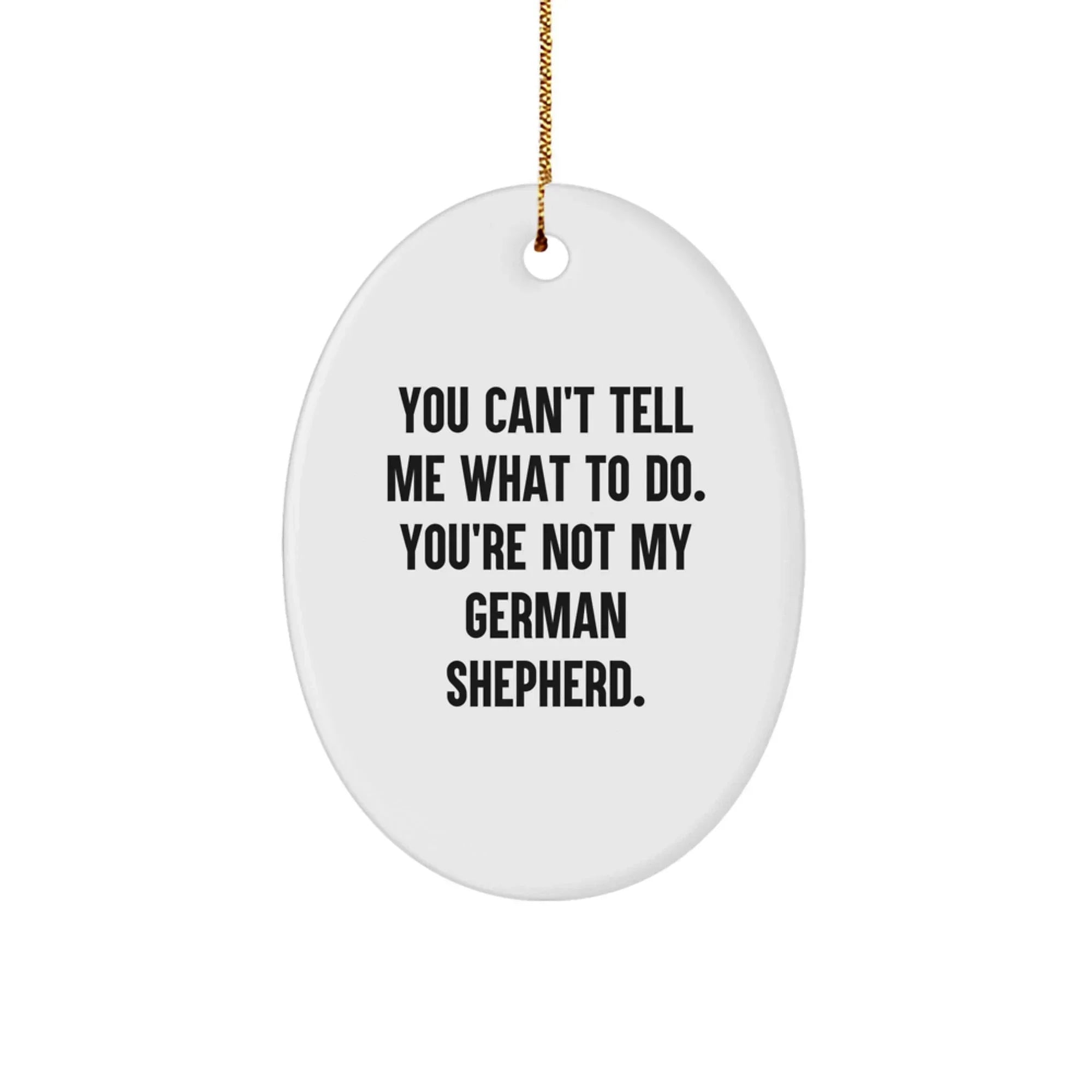 German Shepherd Dog Lover Funny Gifts from Men to Friends - Oval Ornament with You Can't Tell Me What To Do Humor, Perfect Christmas Unique Gifts for German Shepherd Dog Owners