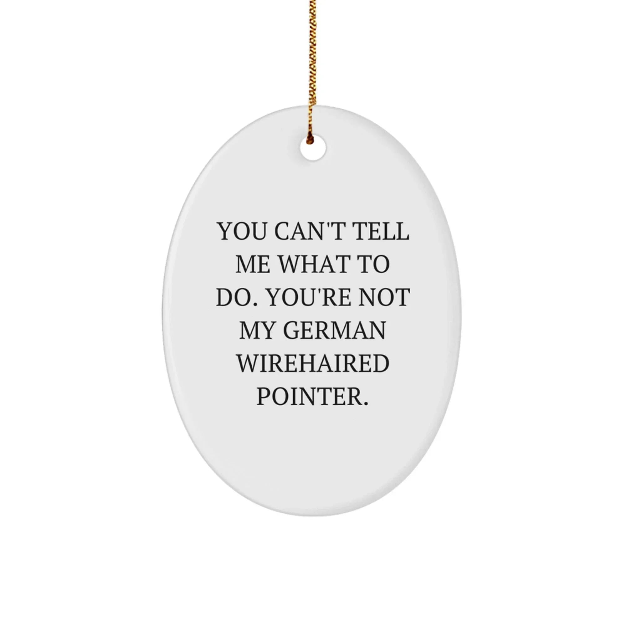 German Wirehaired Pointer Dog Gifts, Funny Oval Ornament, You Can't Tell Me What To Do, Christmas Unique Presents for Family, Friends, Coworkers, from Men, Women