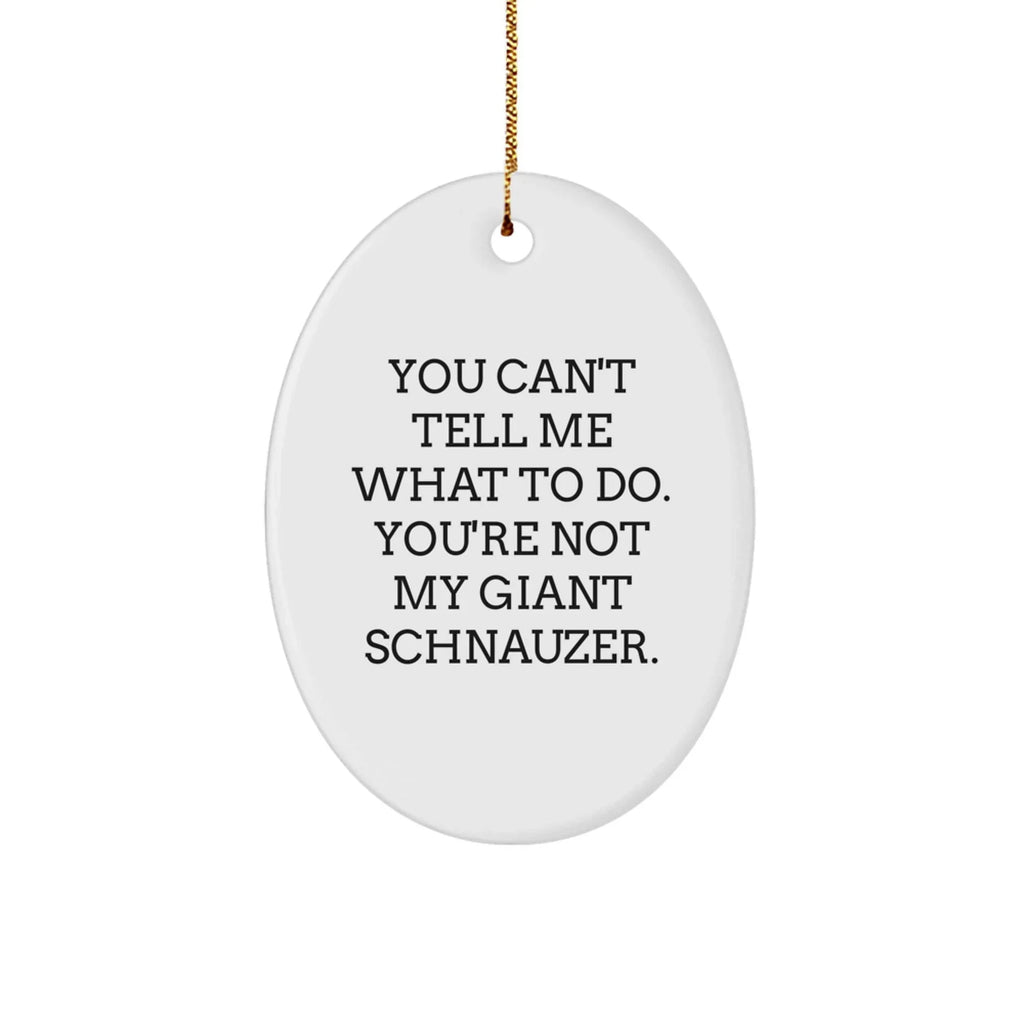 Giant Schnauzer Dog Oval Ornament - Funny Quote 'You Can't Tell Me What To Do' Gifts