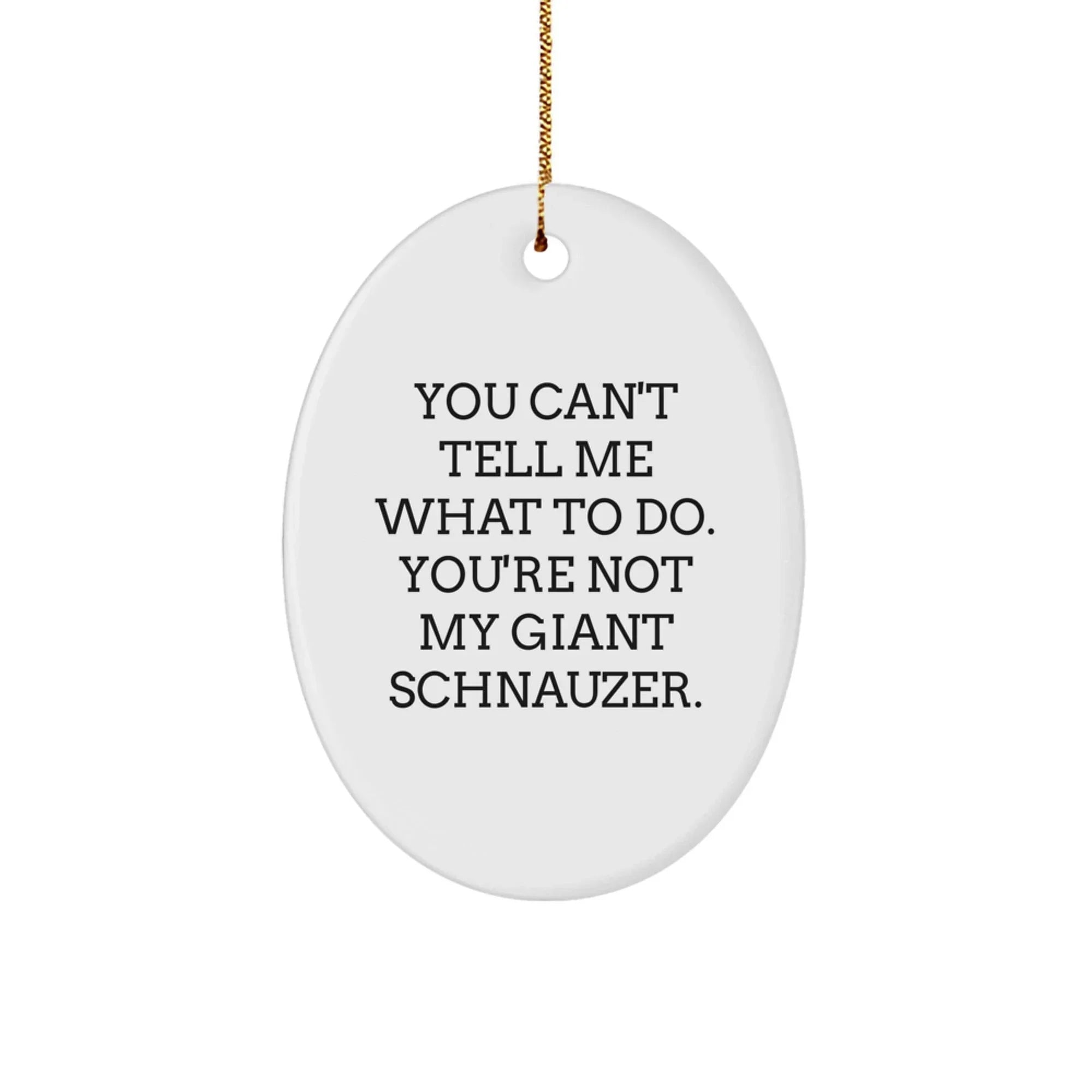 Giant Schnauzer Dog Oval Ornament - Funny Quote 'You Can't Tell Me What To Do' Gifts