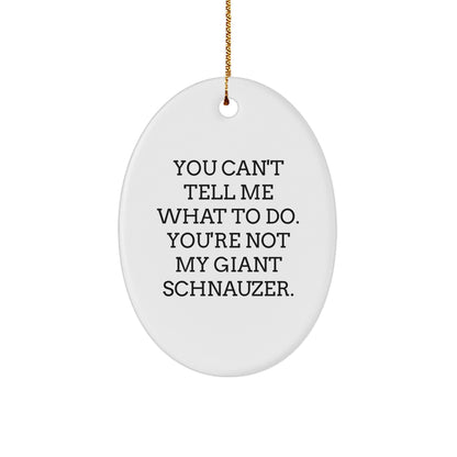 Giant Schnauzer Dog Oval Ornament - Funny Quote 'You Can't Tell Me What To Do' Gifts