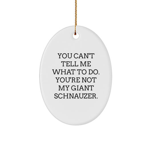 Giant Schnauzer Dog Oval Ornament - Funny Quote 'You Can't Tell Me What To Do' Gifts