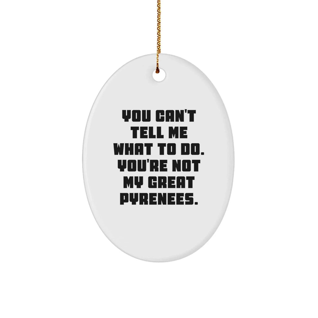 Funny Great Pyrenees Dog Gifts - Oval Ornament with Quote 'You Can't Tell Me What To Do. You're Not My Great Pyrenees.' - Christmas Unique Gifts from Family to Friends