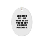 Funny Great Pyrenees Dog Gifts - Oval Ornament with Quote 'You Can't Tell Me What To Do. You're Not My Great Pyrenees.' - Christmas Unique Gifts from Family to Friends