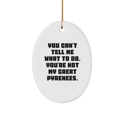 Funny Great Pyrenees Dog Gifts - Oval Ornament with Quote 'You Can't Tell Me What To Do. You're Not My Great Pyrenees.' - Christmas Unique Gifts from Family to Friends