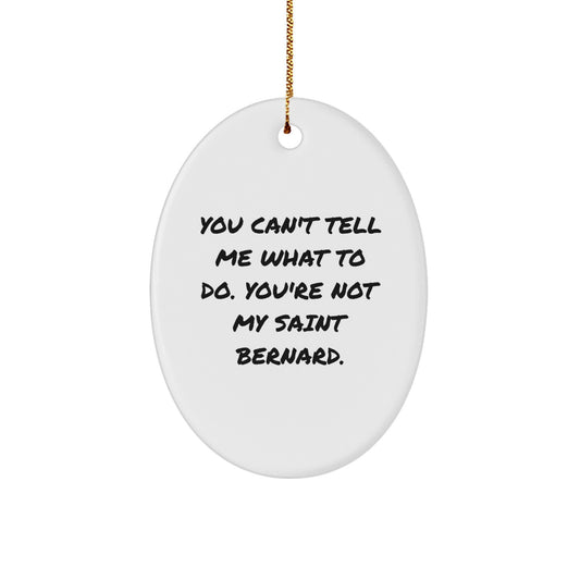 Funny Saint Bernard Dog Oval Ornament- You Can't Tell Me What To Do. You're Not My Saint Bernard.