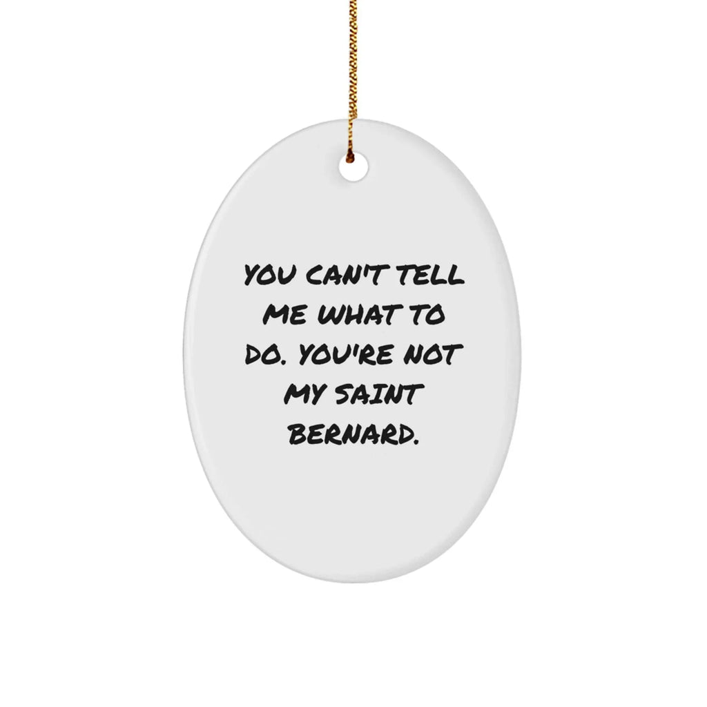 Funny Saint Bernard Dog Oval Ornament- You Can't Tell Me What To Do. You're Not My Saint Bernard.