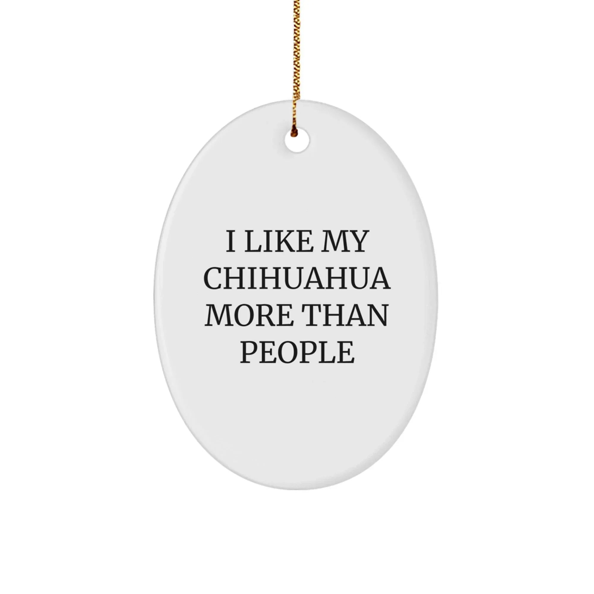 Funny Chihuahua Dog Christmas Unique Gifts from Friends, Oval Ornament with 'I Like My Chihuahua More Than People' Quote, for Chihuahua Dog Owners
