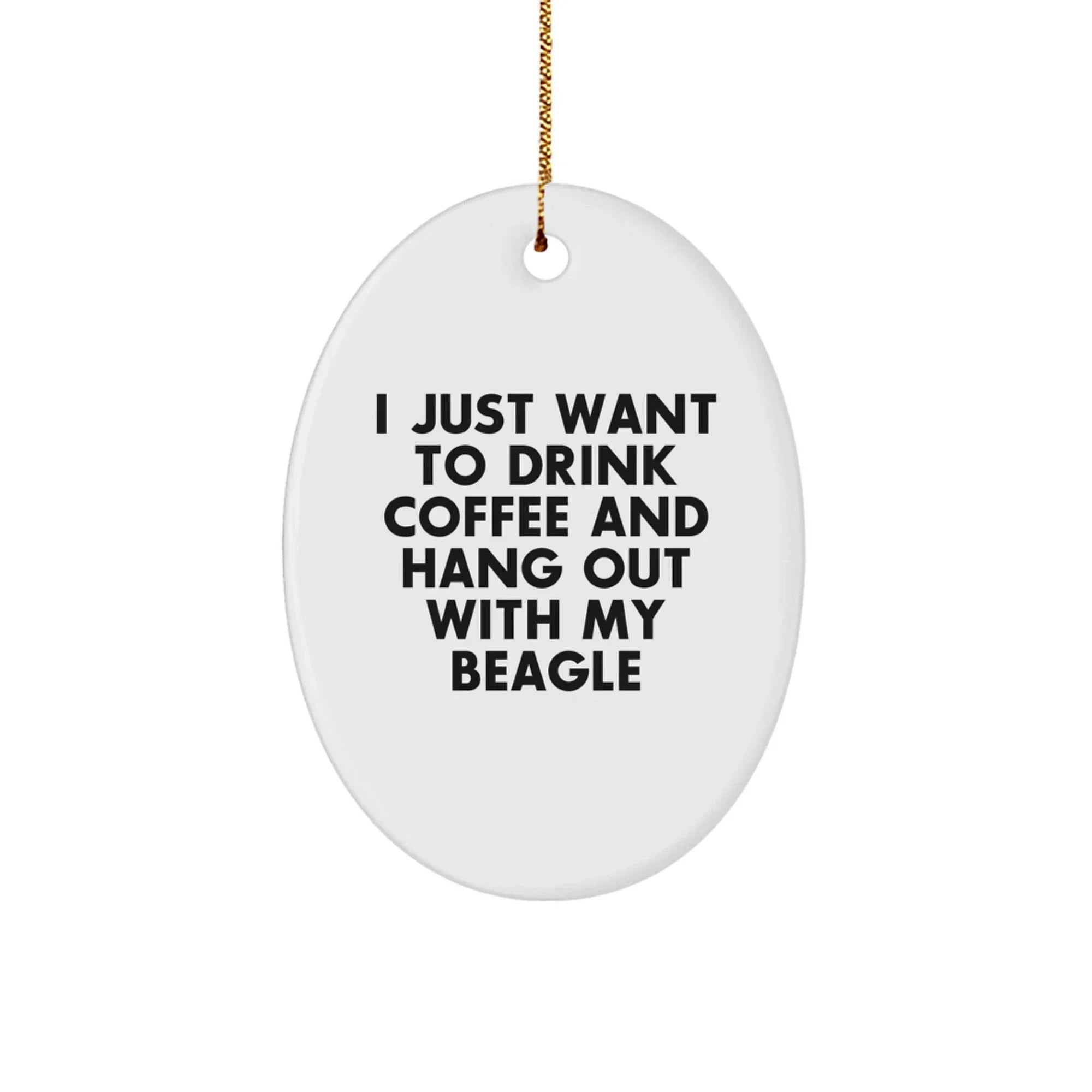 Funny Beagle Dog Gifts for Christmas Oval Ornament, 'I Just Want To Drink Coffee And Hang Out
