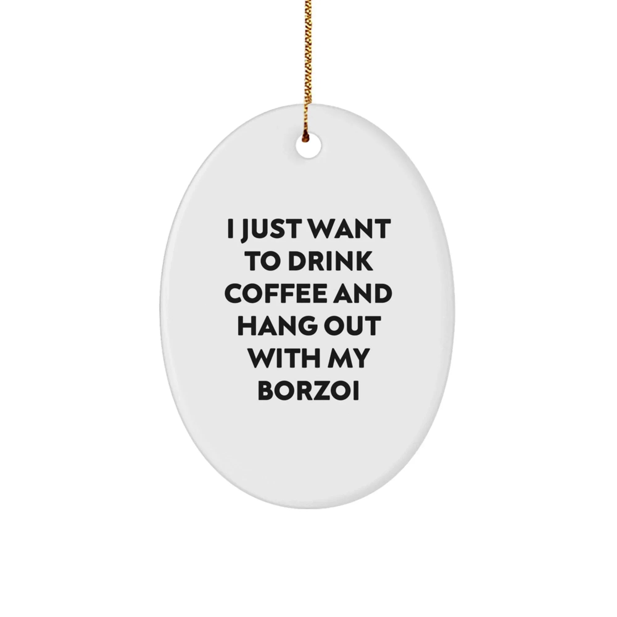 Funny Borzoi Dog Christmas Oval Ornament I Just Want To Drink Coffee And Hang Out