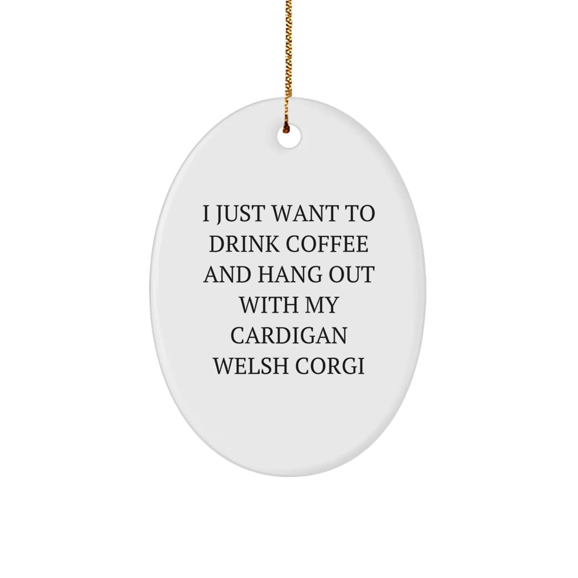 Funny Cardigan Welsh Corgi Dog Oval Ornament with I Just Want To Drink Coffee And Hang Out