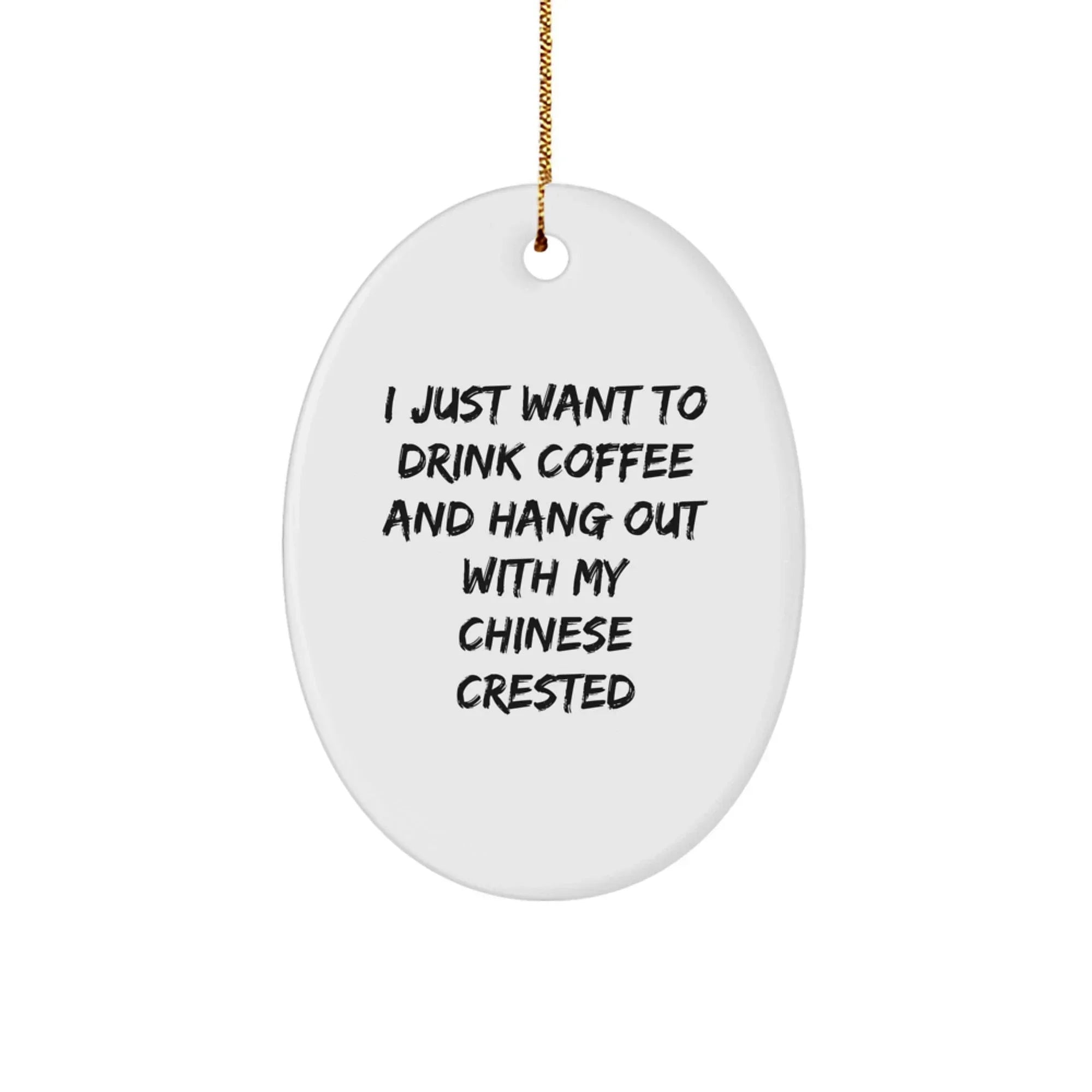 Funny Chinese Crested Dog Oval Ornament Christmas - I Just Want To Drink Coffee And Hang Out