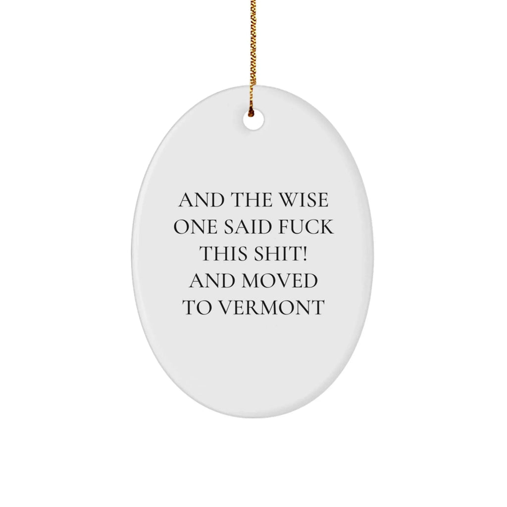 Funny Vermont Oval Ornament with And The Wise One Said 'F--k This Shit!' And Moved To Vermont Quote, Christmas Unique Gifts from Friends