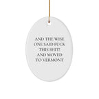 Funny Vermont Oval Ornament with And The Wise One Said 'F--k This Shit!' And Moved To Vermont Quote, Christmas Unique Gifts from Friends