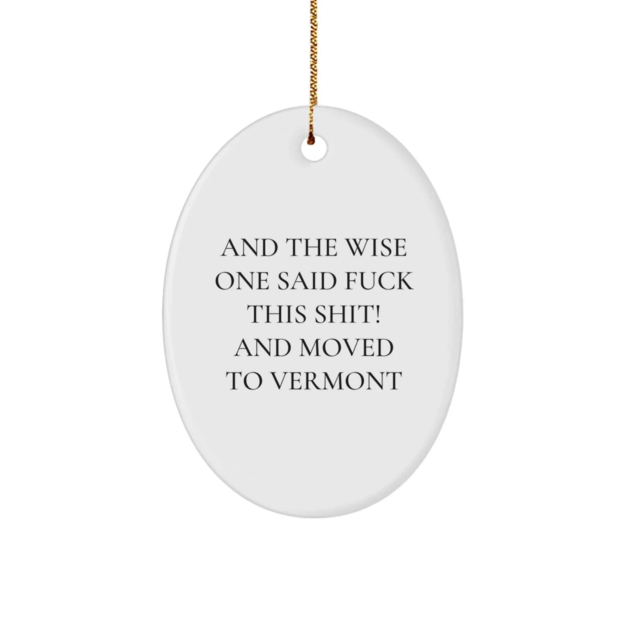 Funny Vermont Oval Ornament with And The Wise One Said 'F--k This Shit!' And Moved To Vermont Quote, Christmas Unique Gifts from Friends