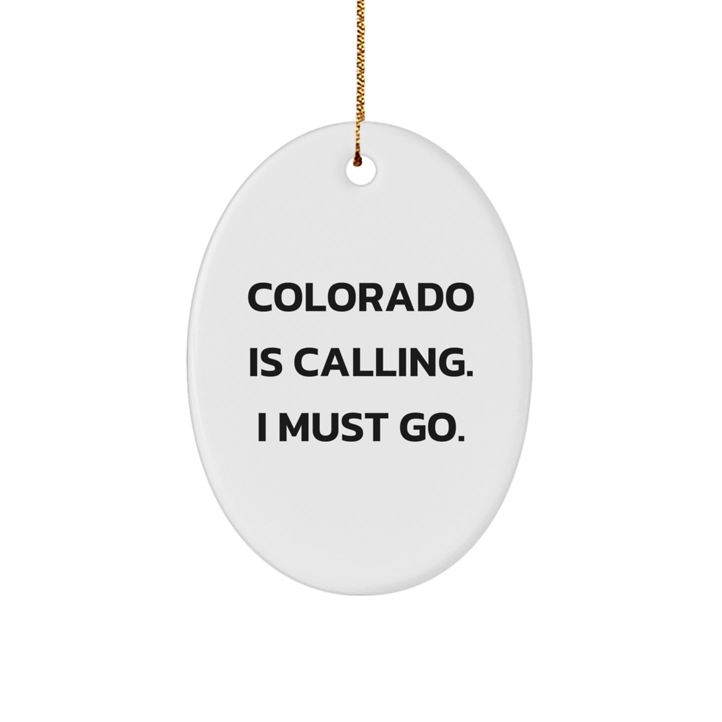Colorado State Oval Christmas Ornament, 'Colorado Is Calling. I Must Go.' Funny Gifts