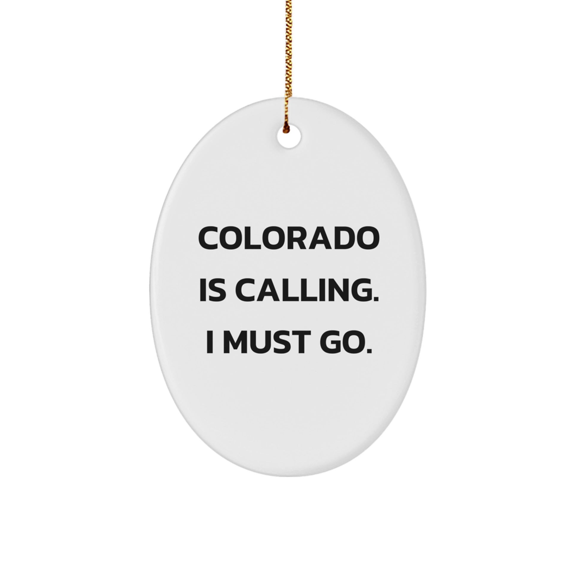 Colorado State Oval Christmas Ornament, 'Colorado Is Calling. I Must Go.' Funny Gifts