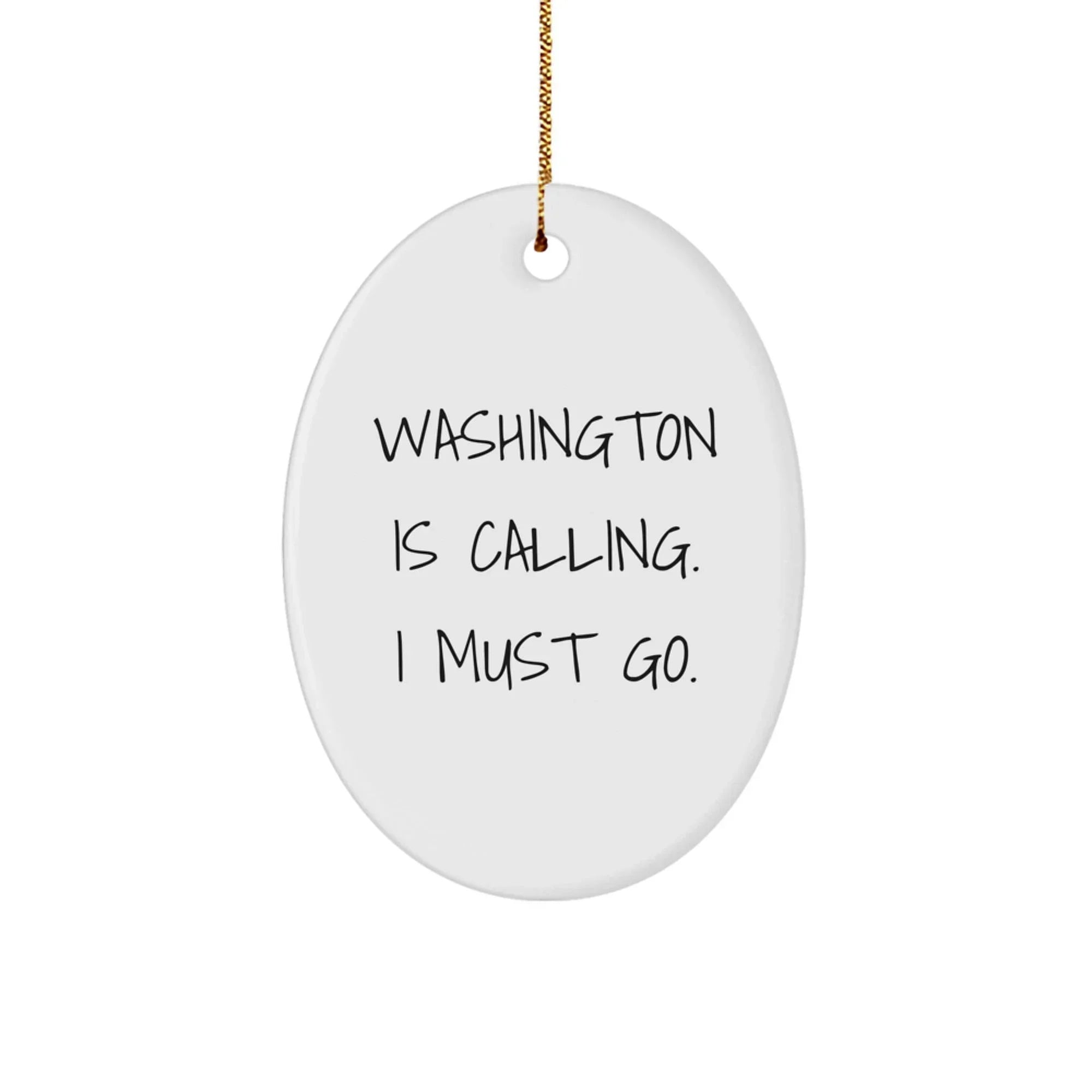 Washington Oval Ornament - Washington Is Calling. I Must Go