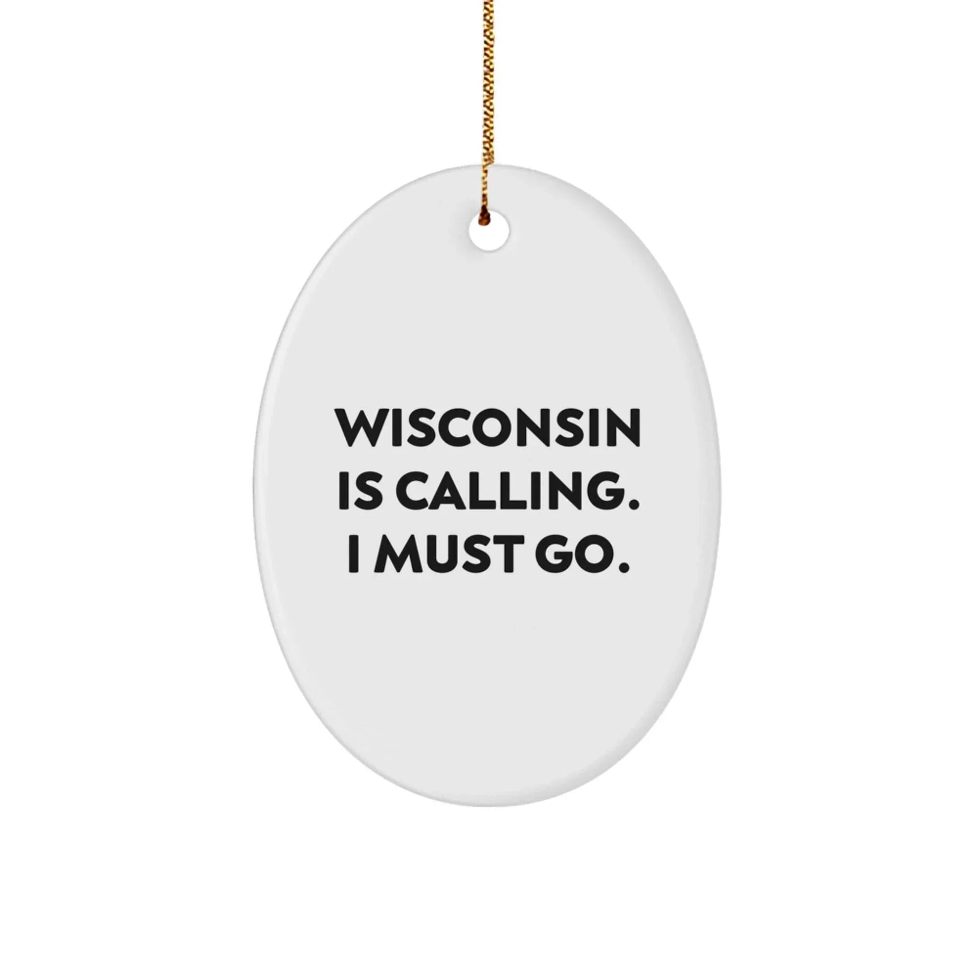 Wisconsin Oval Ornament Is Calling I Must Go Christmas Gift