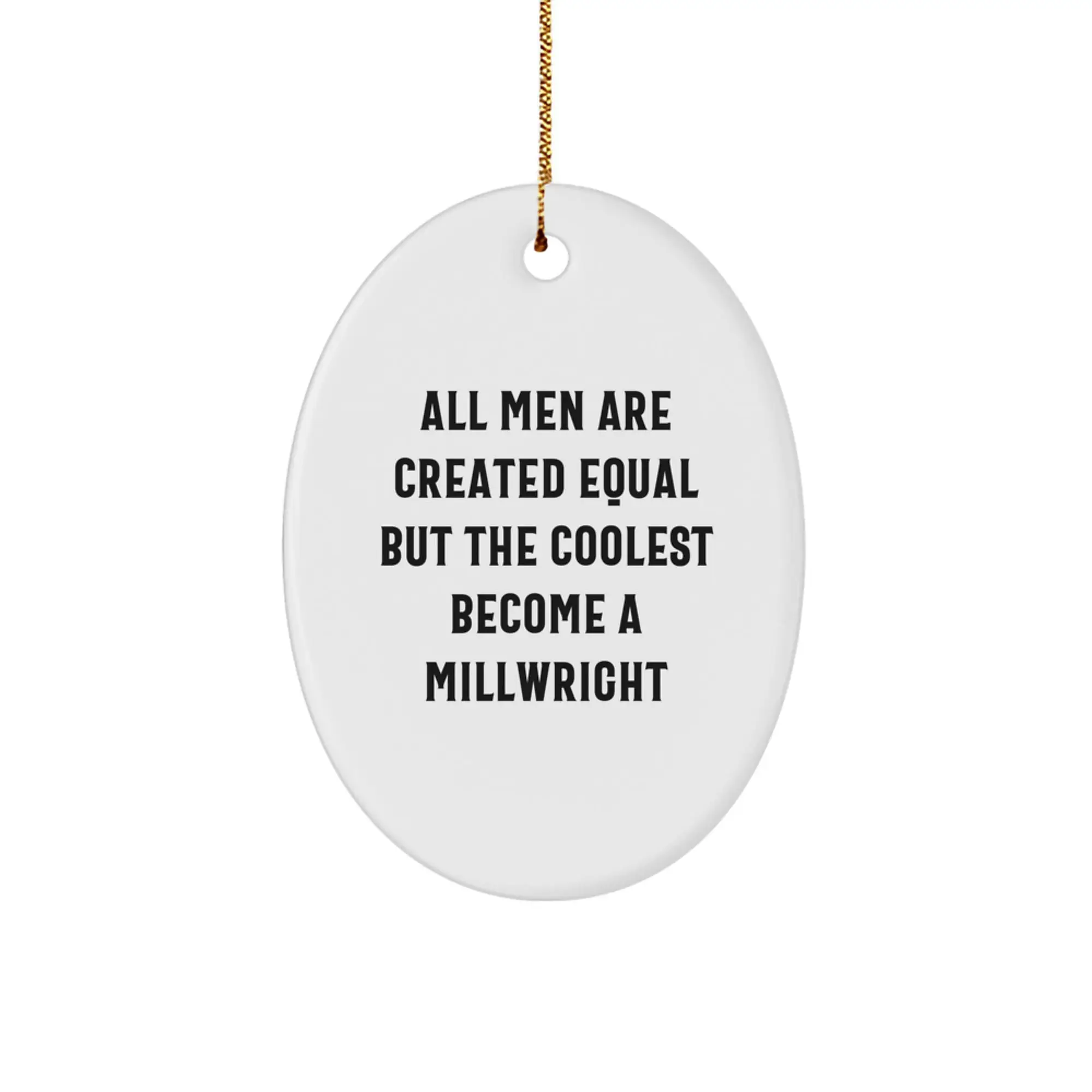 Funny Millwright Gifts for Men - Unique Oval Ornament 'All Men Are Created Equal But The Coolest Become A Millwright' Christmas Decor - Image 1