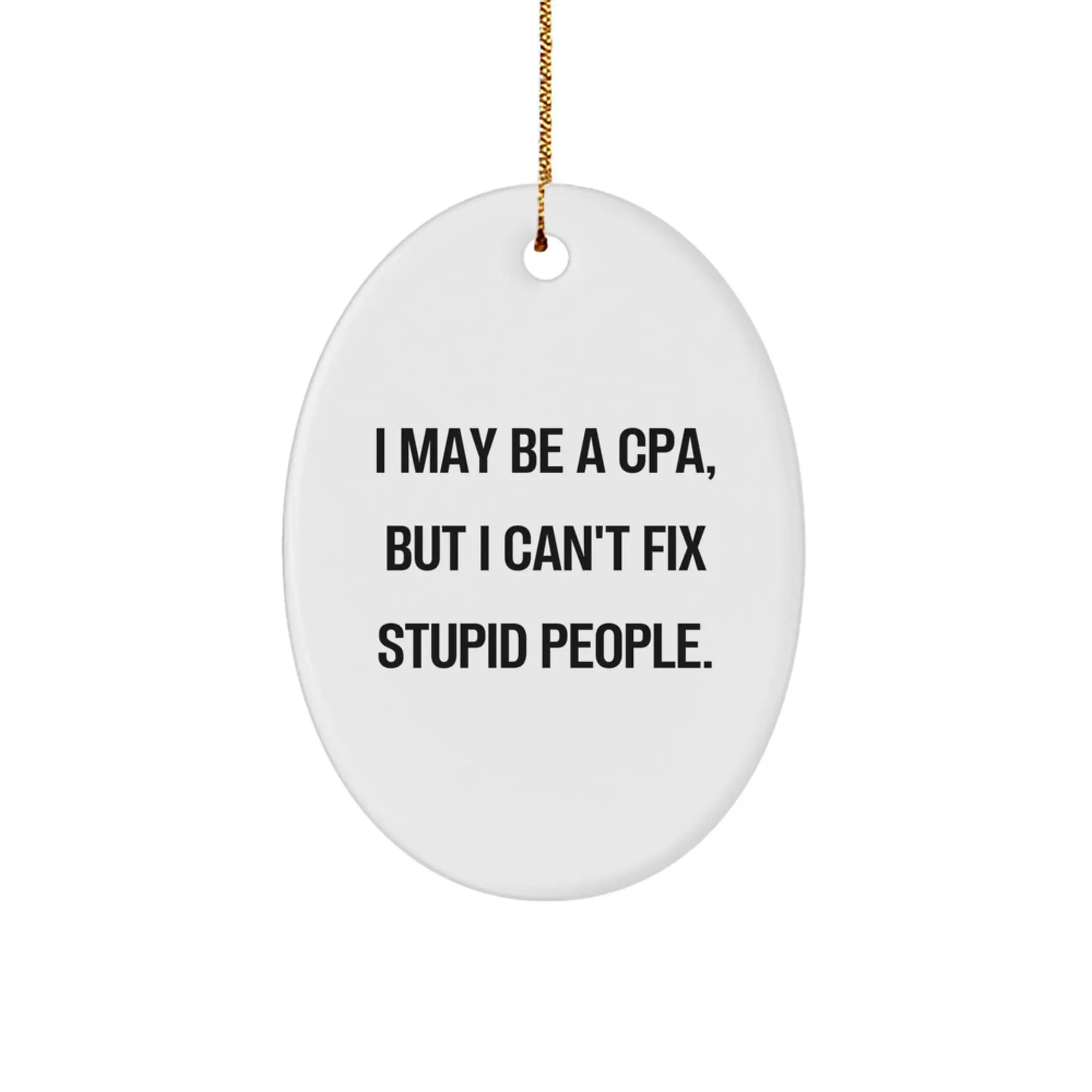 Funny CPA Gifts, Oval Ornament I May Be A Cpa But I Cant Fix Stupid People Christmas Unique Gifts from Friends to Family - Image 1