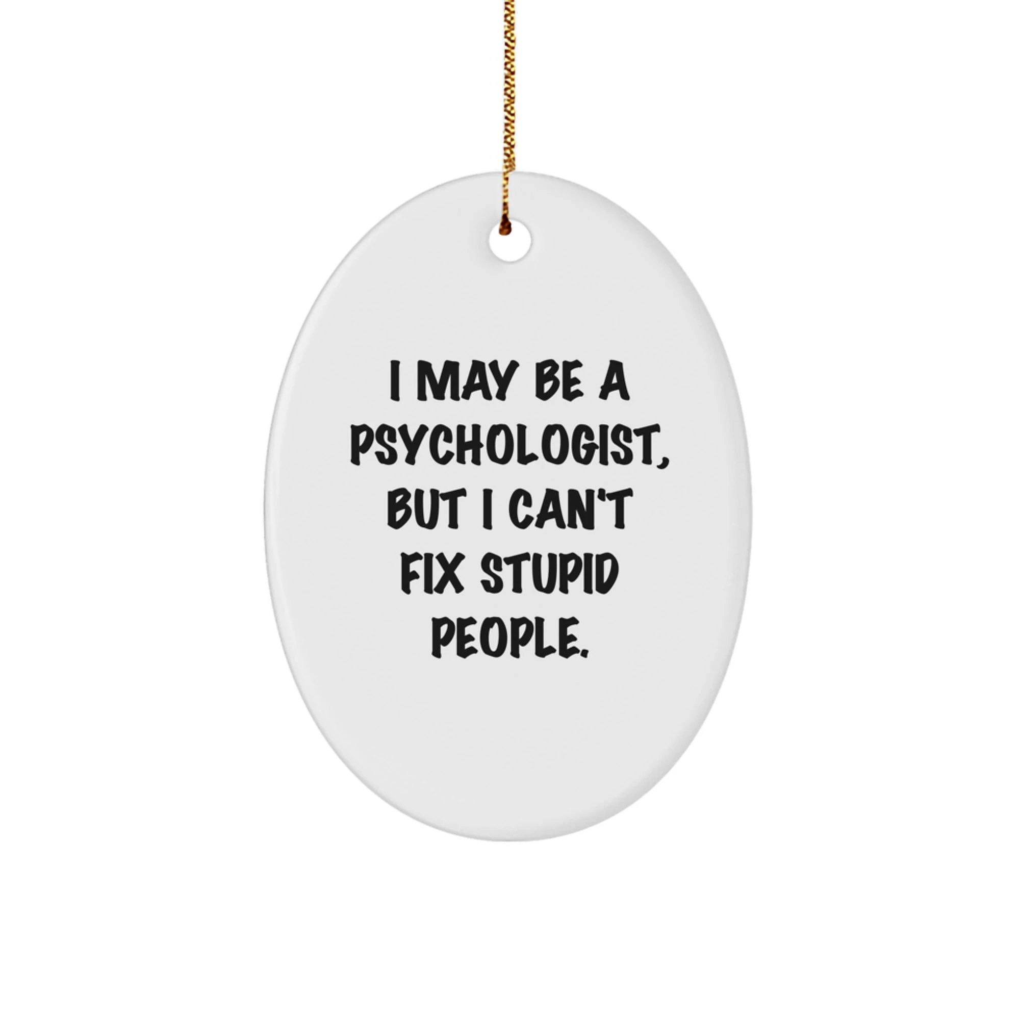 Funny Psychologist Oval Ornament Gifts from Friends for Colleagues, I May Be A Psychologist, But I Can't Fix Stupid People. Oval Ornament for Christmas Unique Gifts - Image 1