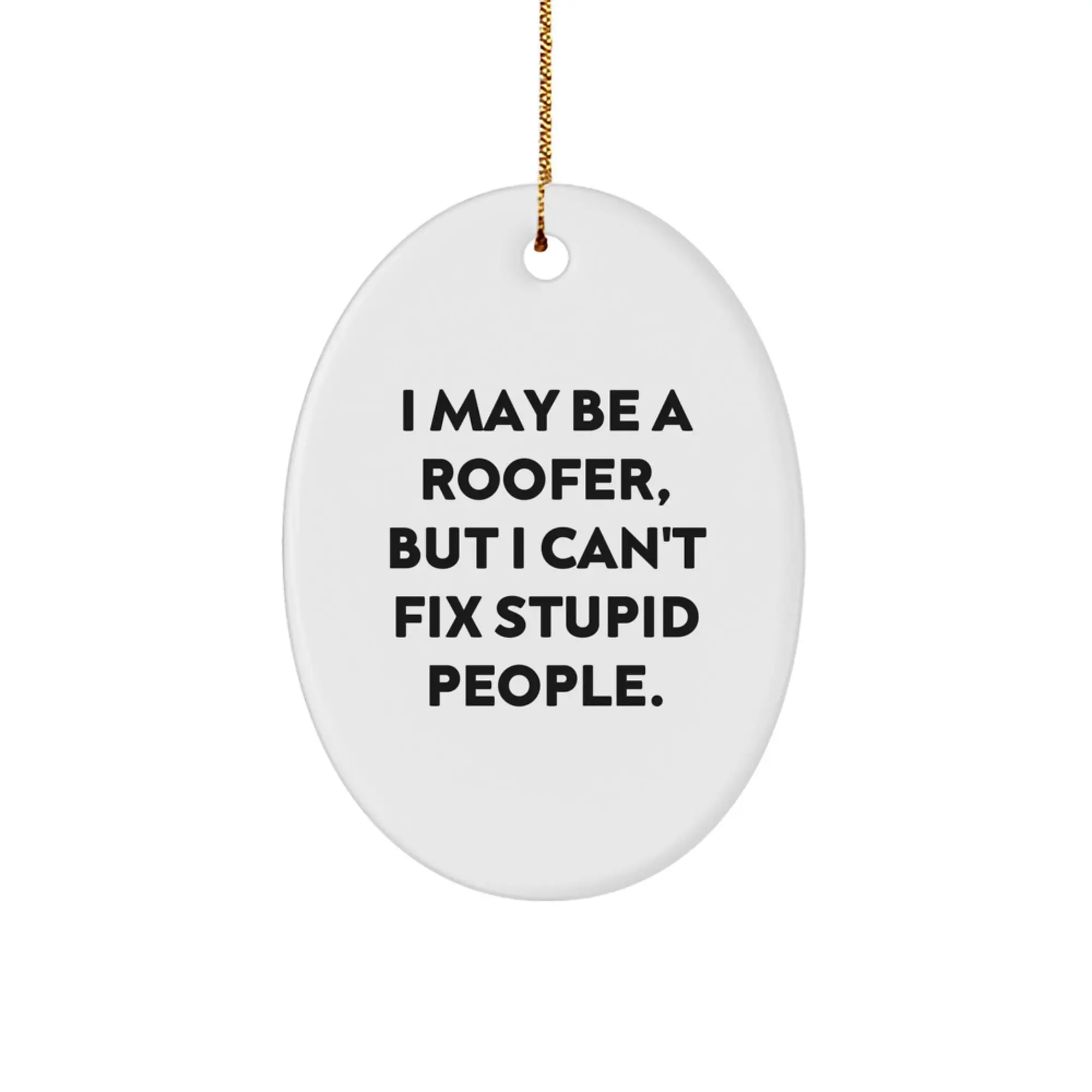 Funny Roofer Gifts for Men - Oval Ornament I May Be A Roofer, But I Can't Fix Stupid People, Christmas Unique - Image 1