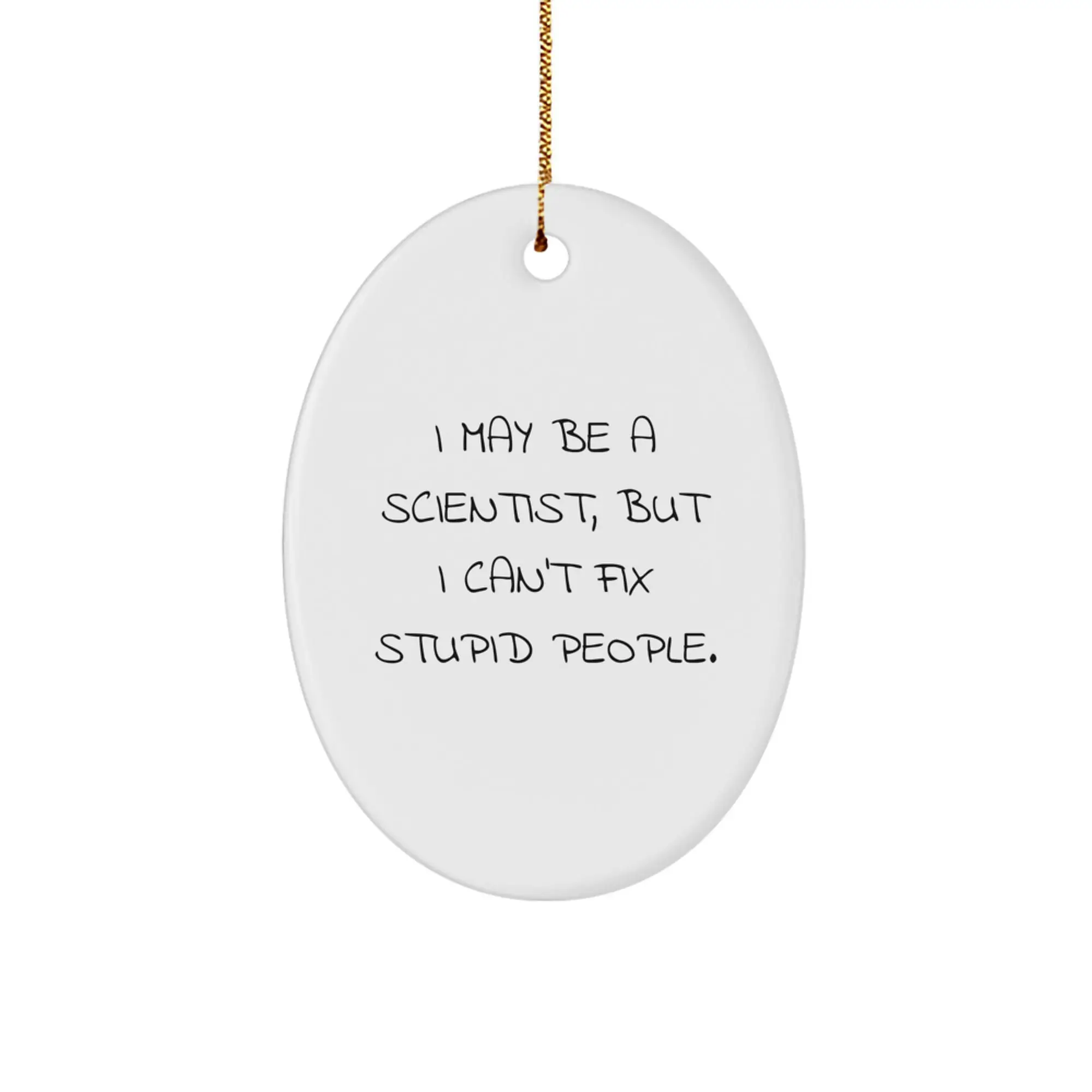 Funny Scientist Gifts for Christmas - 'I May Be A Scientist, But I Can't Fix Stupid People.' Oval Ornament - Gifts for Scientist Friends - Image 1