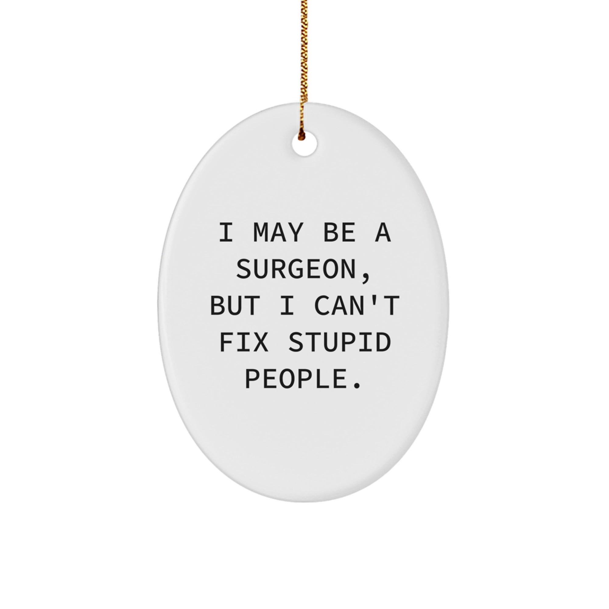 Funny Surgeon Gift, I May Be A Surgeon, But I Can't Fix Stupid People. Oval Ornament for Surgeons, Unique Christmas Unique Gifts from Friends to Family, Christmas Decorations for Men and Women - Image 1