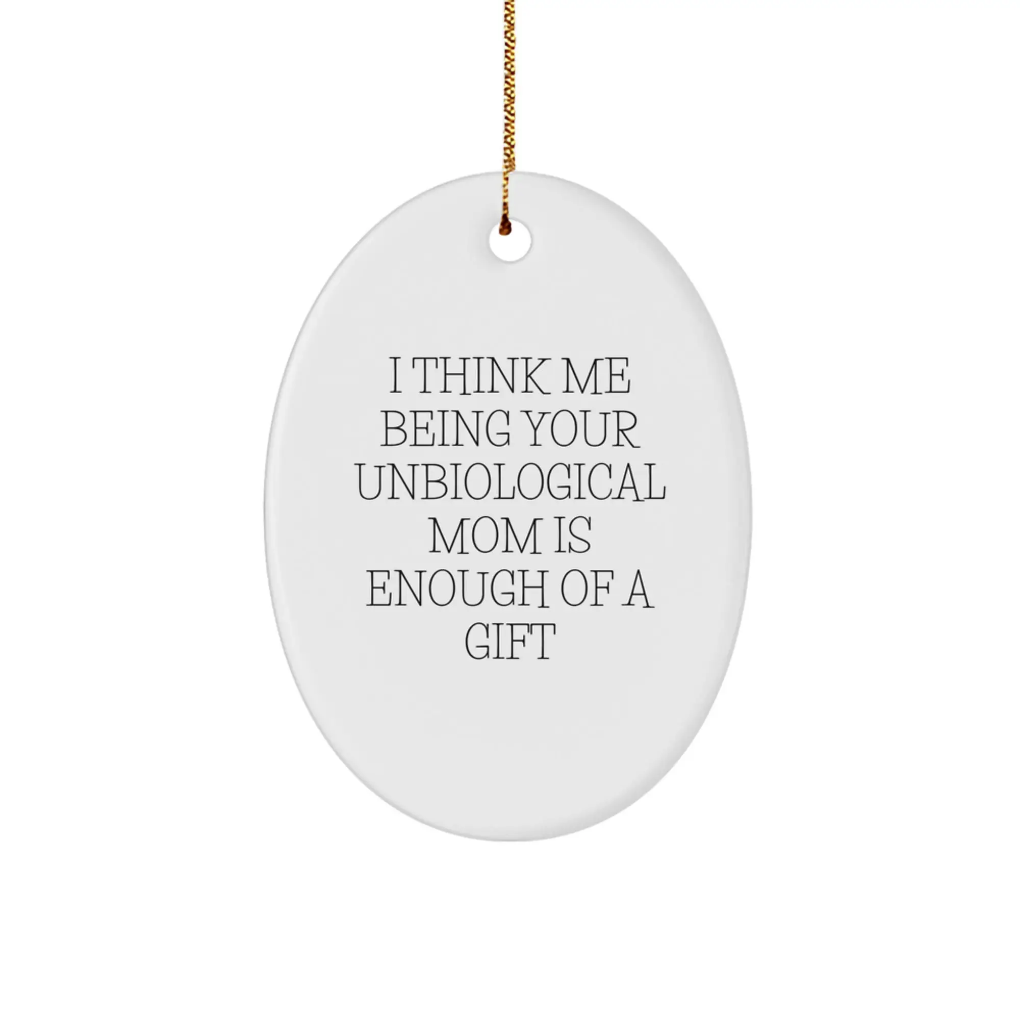 Funny Unbiological Mom Gifts for Her, Oval Ornament from Family with I Think Me Being Your Unbiological Mom Is Enough Of A Gift Quote, Christmas Unique Gifts - Image 1