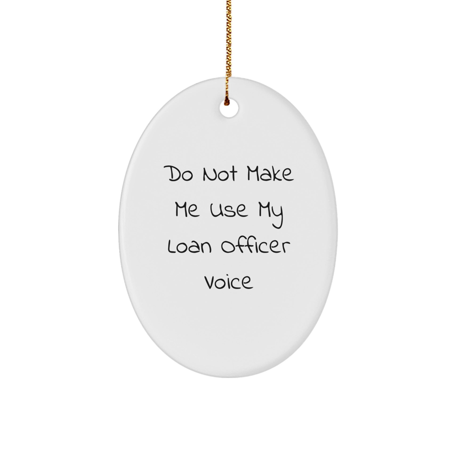 Funny Loan Officer Gifts from Friends, Oval Ornament for Christmas Unique Presents, Do Not Make Me Use My Loan Officer Voice, White, 3.25' Tall - Image 1