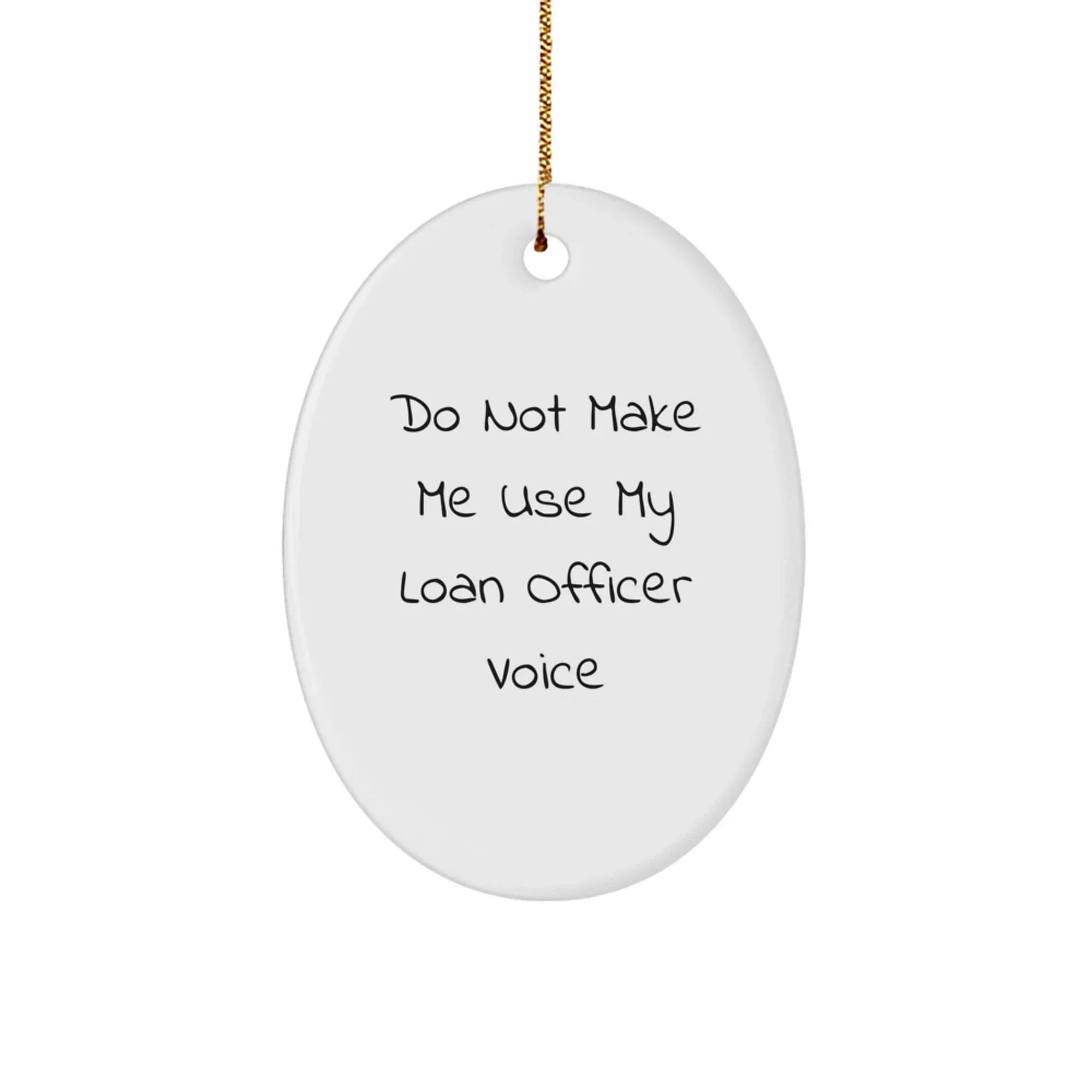 Funny Loan Officer Gifts from Friends, Oval Ornament for Christmas Unique Presents, Do Not Make Me Use My Loan Officer Voice, White, 3.25' Tall