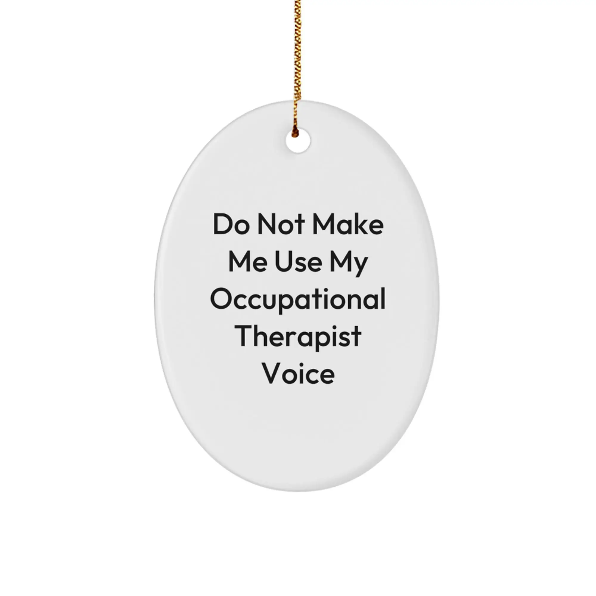 Funny Gift for Occupational Therapist Friends, Unique Oval Ornament for Christmas with Quirky 'Do Not Make Me Use My Occupational Therapist Voice' Quote, Gifts from Coworkers - Image 1