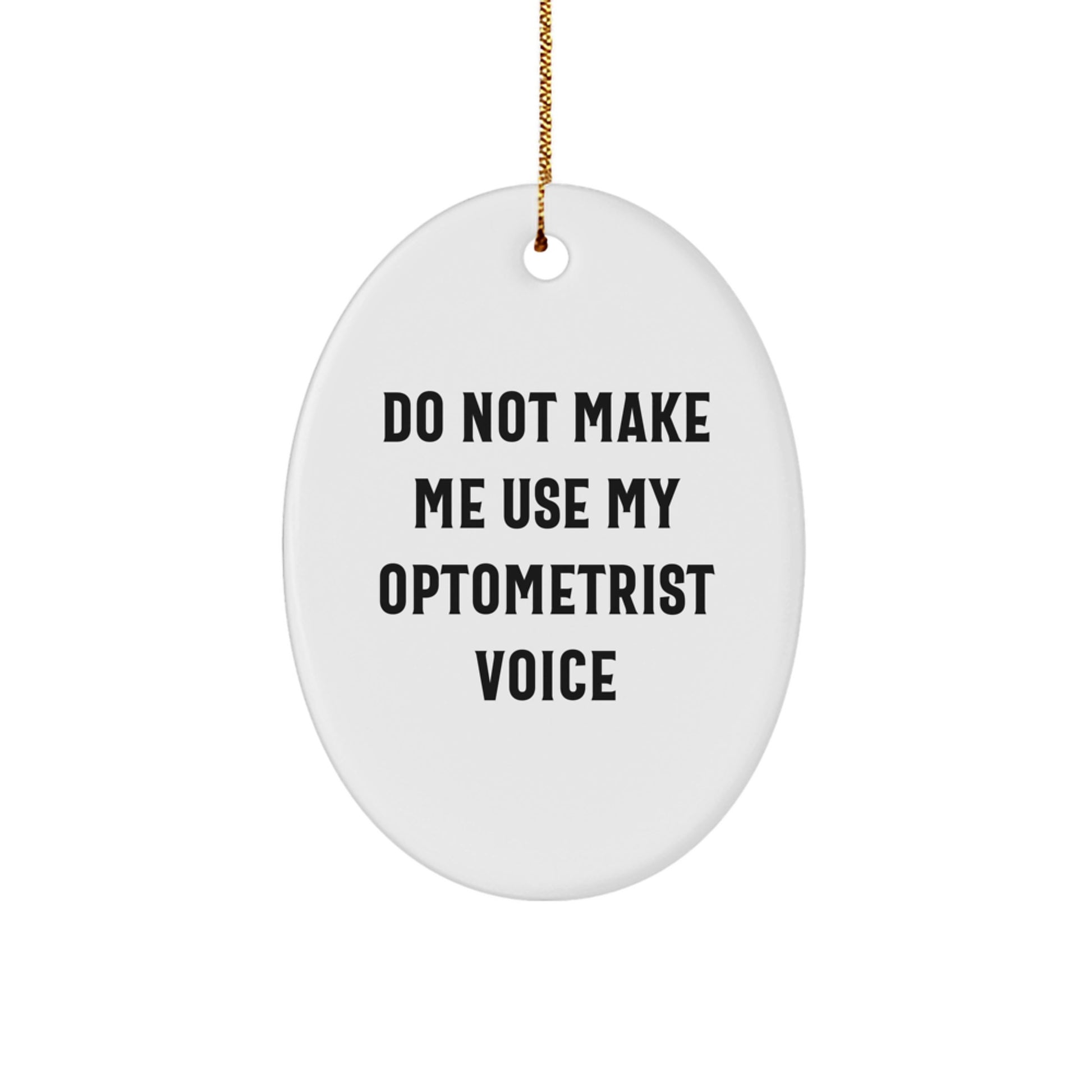Funny Optometrist Gifts from Men to Friends - Oval Christmas Ornament - 'Do Not Make Me Use My Optometrist Voice' - Image 1
